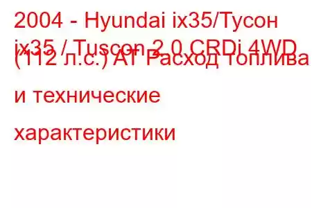 2004 - Hyundai ix35/Тусон
ix35 / Tuscon 2.0 CRDi 4WD (112 л.с.) AT Расход топлива и технические характеристики