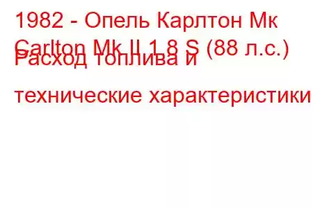 1982 - Опель Карлтон Мк
Carlton Mk II 1.8 S (88 л.с.) Расход топлива и технические характеристики