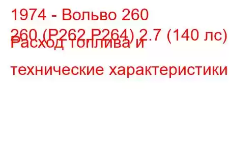 1974 - Вольво 260
260 (P262,P264) 2.7 (140 лс) Расход топлива и технические характеристики