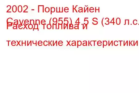 2002 - Порше Кайен
Cayenne (955) 4.5 S (340 л.с.) Расход топлива и технические характеристики