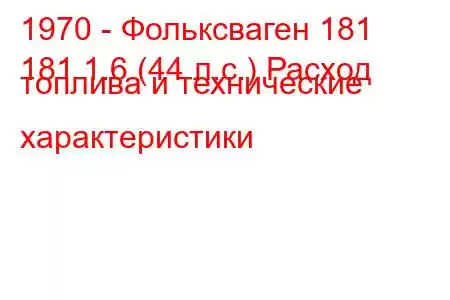 1970 - Фольксваген 181
181 1.6 (44 л.с.) Расход топлива и технические характеристики