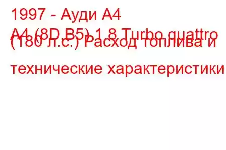 1997 - Ауди А4
A4 (8D,B5) 1.8 Turbo quattro (180 л.с.) Расход топлива и технические характеристики