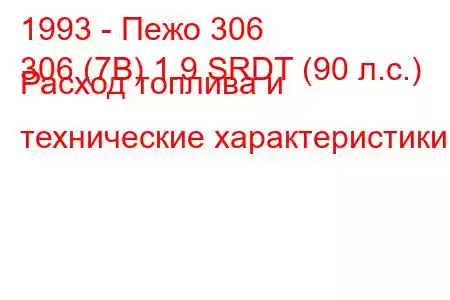 1993 - Пежо 306
306 (7B) 1.9 SRDT (90 л.с.) Расход топлива и технические характеристики