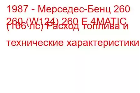 1987 - Мерседес-Бенц 260
260 (W124) 260 E 4MATIC (166 лс) Расход топлива и технические характеристики