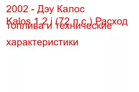 2002 - Дэу Калос
Kalos 1.2 i (72 л.с.) Расход топлива и технические характеристики