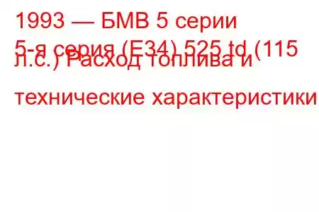 1993 — БМВ 5 серии
5-я серия (E34) 525 td (115 л.с.) Расход топлива и технические характеристики