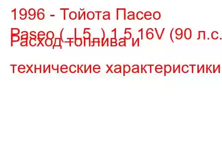 1996 - Тойота Пасео
Paseo (_L5_) 1.5 16V (90 л.с.) Расход топлива и технические характеристики