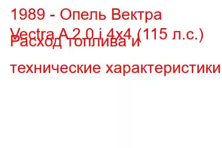 1989 - Опель Вектра
Vectra A 2.0 i 4x4 (115 л.с.) Расход топлива и технические характеристики