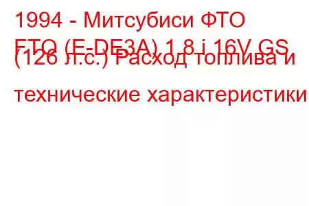 1994 - Митсубиси ФТО
FTO (E-DE3A) 1.8 i 16V GS (126 л.с.) Расход топлива и технические характеристики