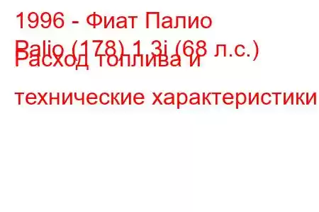 1996 - Фиат Палио
Palio (178) 1.3i (68 л.с.) Расход топлива и технические характеристики