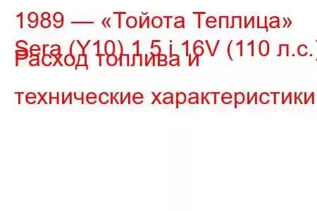 1989 — «Тойота Теплица»
Sera (Y10) 1.5 i 16V (110 л.с.) Расход топлива и технические характеристики