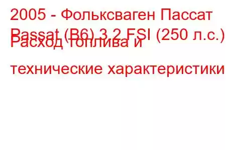 2005 - Фольксваген Пассат
Passat (B6) 3.2 FSI (250 л.с.) Расход топлива и технические характеристики