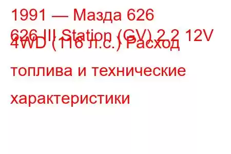 1991 — Мазда 626
626 III Station (GV) 2.2 12V 4WD (116 л.с.) Расход топлива и технические характеристики