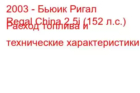 2003 - Бьюик Ригал
Regal China 2.5i (152 л.с.) Расход топлива и технические характеристики