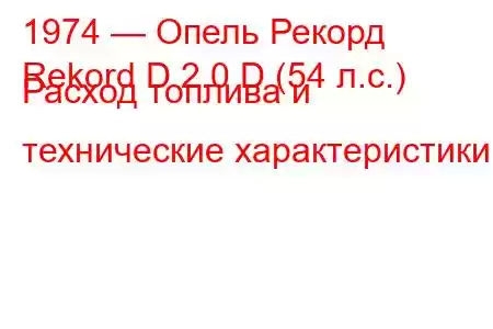 1974 — Опель Рекорд
Rekord D 2.0 D (54 л.с.) Расход топлива и технические характеристики