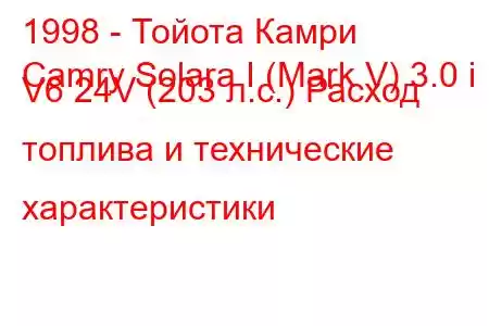 1998 - Тойота Камри
Camry Solara I (Mark V) 3.0 i V6 24V (203 л.с.) Расход топлива и технические характеристики