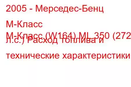 2005 - Мерседес-Бенц М-Класс
M-Класс (W164) ML 350 (272 л.с.) Расход топлива и технические характеристики