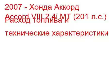 2007 - Хонда Аккорд
Accord VIII 2.4i MT (201 л.с.) Расход топлива и технические характеристики