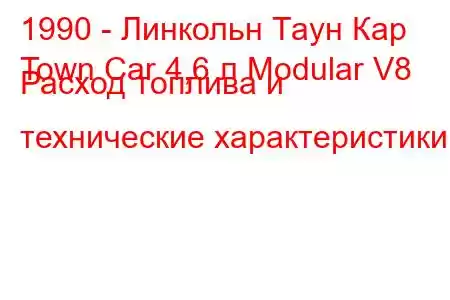 1990 - Линкольн Таун Кар
Town Car 4,6 л Modular V8 Расход топлива и технические характеристики