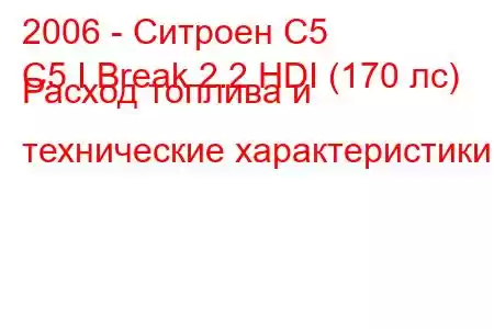 2006 - Ситроен С5
C5 I Break 2.2 HDI (170 лс) Расход топлива и технические характеристики