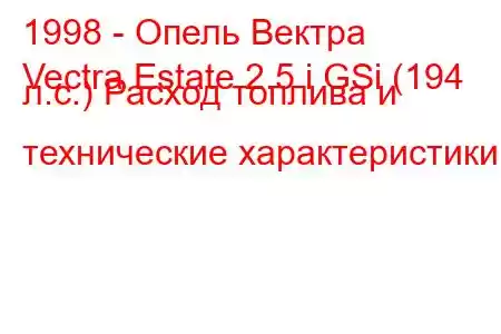 1998 - Опель Вектра
Vectra Estate 2.5 i GSi (194 л.с.) Расход топлива и технические характеристики