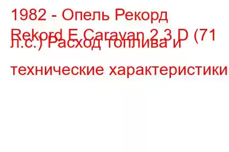 1982 - Опель Рекорд
Rekord E Caravan 2.3 D (71 л.с.) Расход топлива и технические характеристики