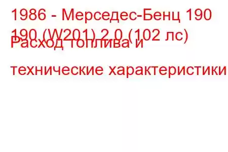 1986 - Мерседес-Бенц 190
190 (W201) 2.0 (102 лс) Расход топлива и технические характеристики