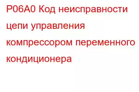 P06A0 Код неисправности цепи управления компрессором переменного кондиционера