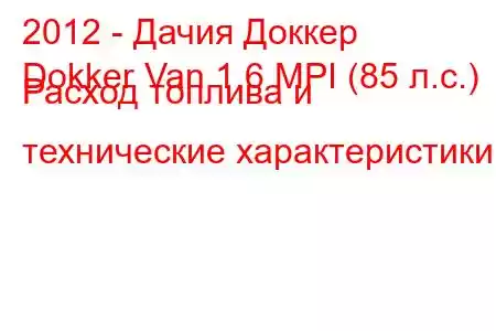 2012 - Дачия Доккер
Dokker Van 1.6 MPI (85 л.с.) Расход топлива и технические характеристики