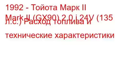 1992 - Тойота Марк II
Mark II (GX90) 2.0 i 24V (135 л.с.) Расход топлива и технические характеристики