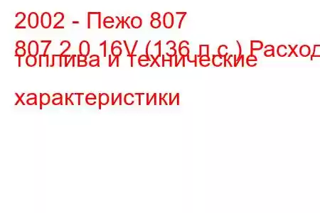 2002 - Пежо 807
807 2.0 16V (136 л.с.) Расход топлива и технические характеристики