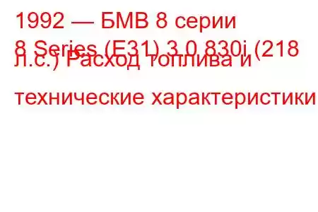 1992 — БМВ 8 серии
8 Series (E31) 3.0 830i (218 л.с.) Расход топлива и технические характеристики