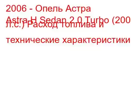 2006 - Опель Астра
Astra H Sedan 2.0 Turbo (200 л.с.) Расход топлива и технические характеристики