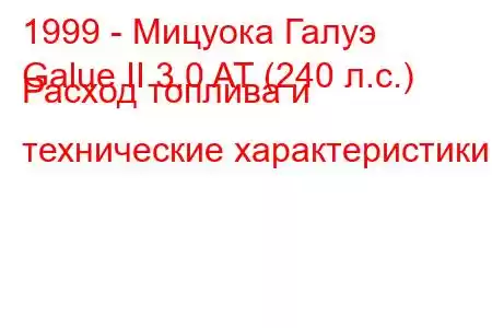 1999 - Мицуока Галуэ
Galue II 3.0 AT (240 л.с.) Расход топлива и технические характеристики