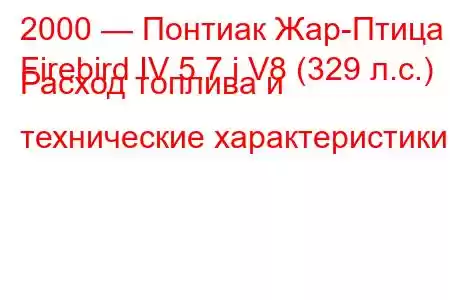 2000 — Понтиак Жар-Птица
Firebird IV 5.7 i V8 (329 л.с.) Расход топлива и технические характеристики