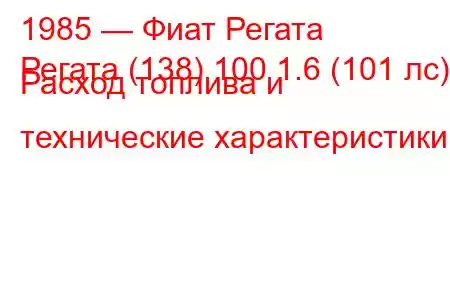 1985 — Фиат Регата
Регата (138) 100 1.6 (101 лс) Расход топлива и технические характеристики