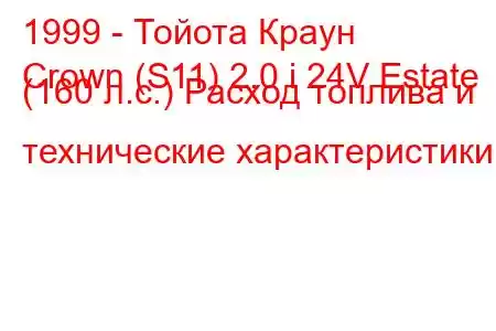 1999 - Тойота Краун
Crown (S11) 2.0 i 24V Estate (160 л.с.) Расход топлива и технические характеристики