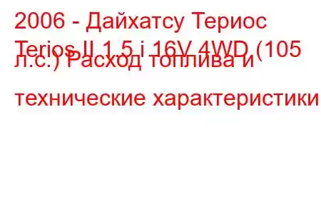 2006 - Дайхатсу Териос
Terios II 1.5 i 16V 4WD (105 л.с.) Расход топлива и технические характеристики