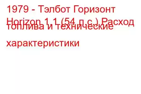 1979 - Тэлбот Горизонт
Horizon 1.1 (54 л.с.) Расход топлива и технические характеристики