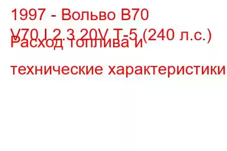 1997 - Вольво В70
V70 I 2.3 20V Т-5 (240 л.с.) Расход топлива и технические характеристики