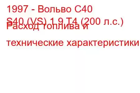 1997 - Вольво С40
S40 (VS) 1.9 T4 (200 л.с.) Расход топлива и технические характеристики