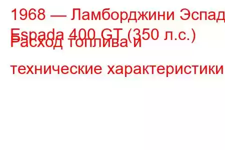 1968 — Ламборджини Эспада
Espada 400 GT (350 л.с.) Расход топлива и технические характеристики