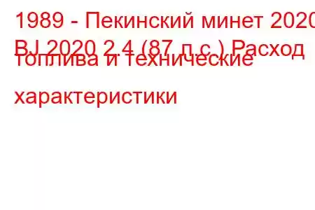 1989 - Пекинский минет 2020
BJ 2020 2.4 (87 л.с.) Расход топлива и технические характеристики