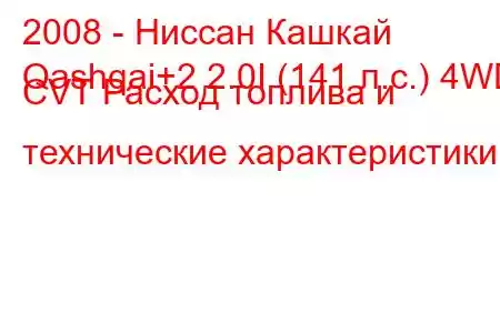 2008 - Ниссан Кашкай
Qashqai+2 2.0I (141 л.с.) 4WD CVT Расход топлива и технические характеристики