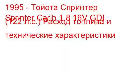 1995 - Тойота Спринтер
Sprinter Carib 1.8 16V GDI (122 л.с.) Расход топлива и технические характеристики