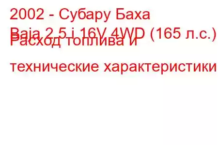 2002 - Субару Баха
Baja 2.5 i 16V 4WD (165 л.с.) Расход топлива и технические характеристики