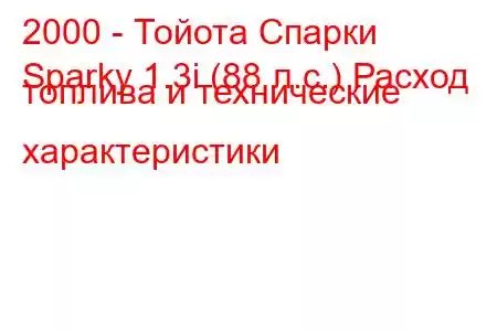 2000 - Тойота Спарки
Sparky 1.3i (88 л.с.) Расход топлива и технические характеристики