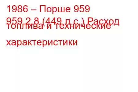 1986 – Порше 959
959 2.8 (449 л.с.) Расход топлива и технические характеристики