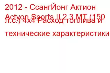 2012 - СсангЙонг Актион
Actyon Sports II 2.3 MT (150 л.с.) 4x4 Расход топлива и технические характеристики