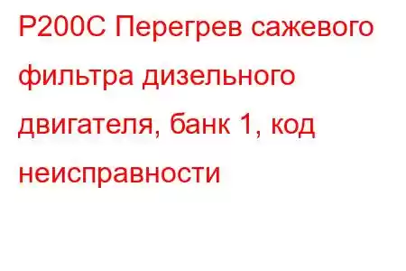 P200C Перегрев сажевого фильтра дизельного двигателя, банк 1, код неисправности